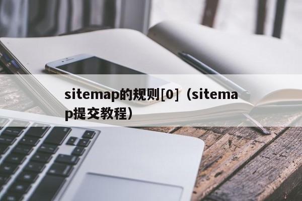 sitemap的规则[0]（sitemap提交教程）