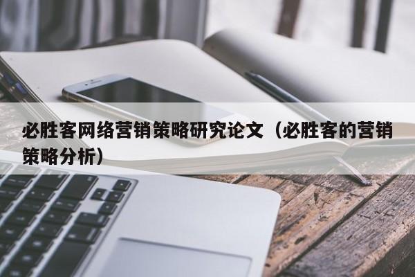 必胜客网络营销策略研究论文（必胜客的营销策略分析）