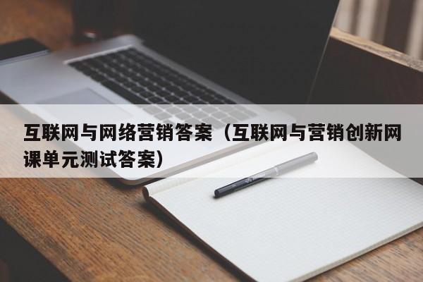 互联网与网络营销答案（互联网与营销创新网课单元测试答案）