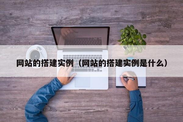 网站的搭建实例（网站的搭建实例是什么）