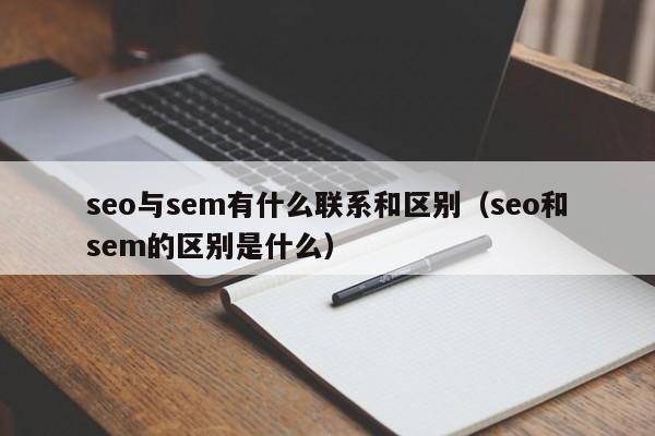 seo与sem有什么联系和区别（seo和sem的区别是什么）