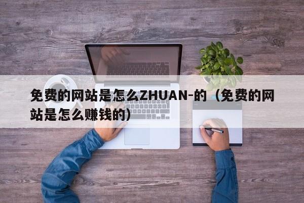 免费的网站是怎么ZHUAN-的（免费的网站是怎么      的）