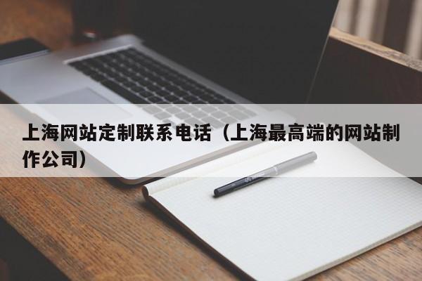 上海网站定制联系电话（上海最高端的网站制作公司）