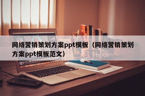 网络营销策划方案ppt模板（网络营销策划方案ppt模板范文）