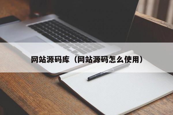 网站源码库（网站源码怎么使用）