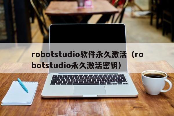 robotstudio软件永久激活（robotstudio永久激活密钥）