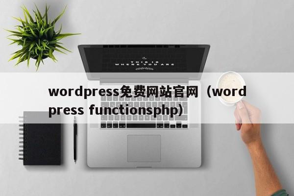 wordpress免费网站官网（wordpress functionsphp）