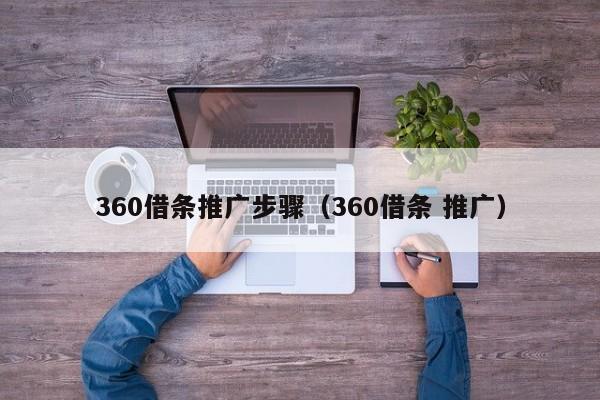 360借条推广步骤（360借条 推广）